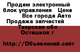 Продам электронный блок управления › Цена ­ 7 000 - Все города Авто » Продажа запчастей   . Тверская обл.,Осташков г.